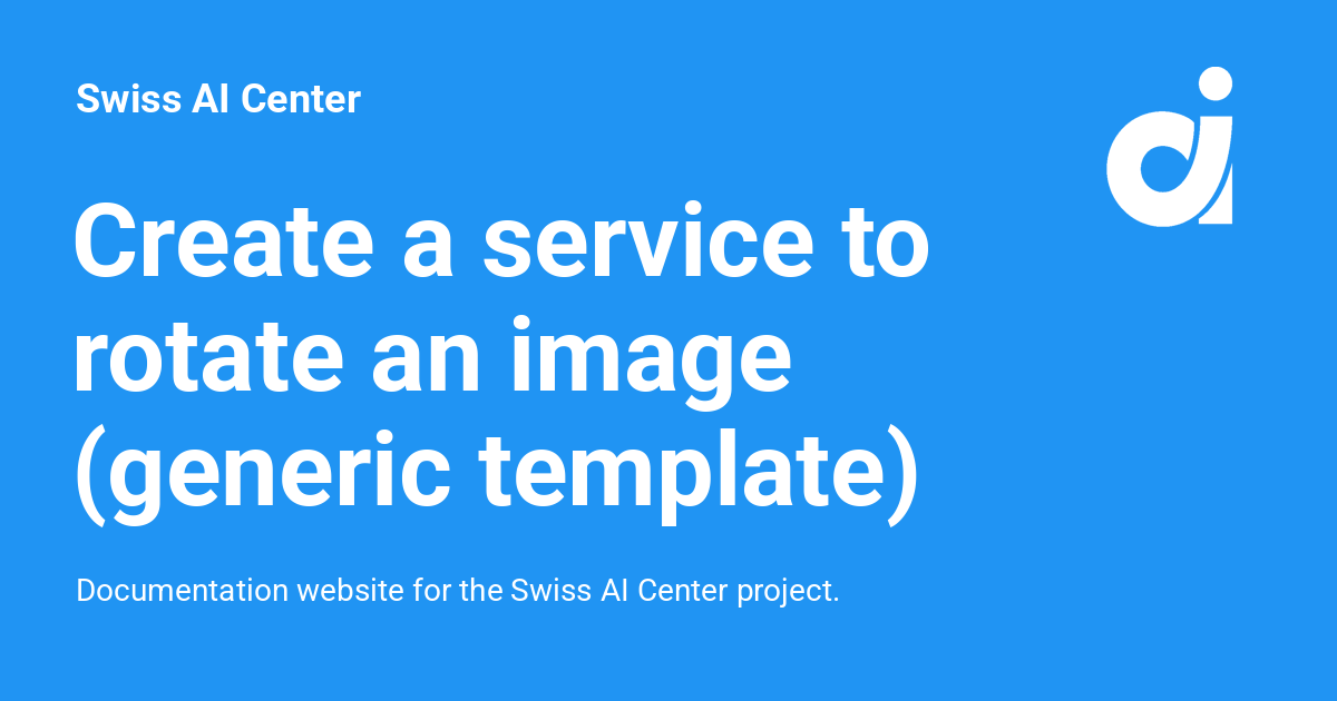 Create a service to rotate an image (generic template) - Swiss AI Center